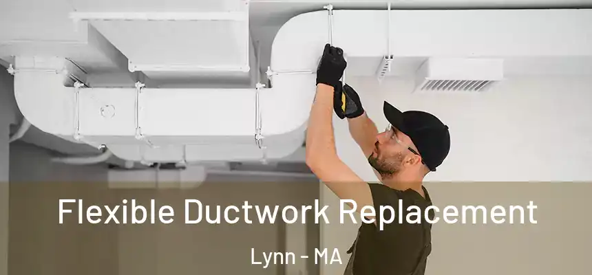 Flexible Ductwork Replacement Lynn - MA